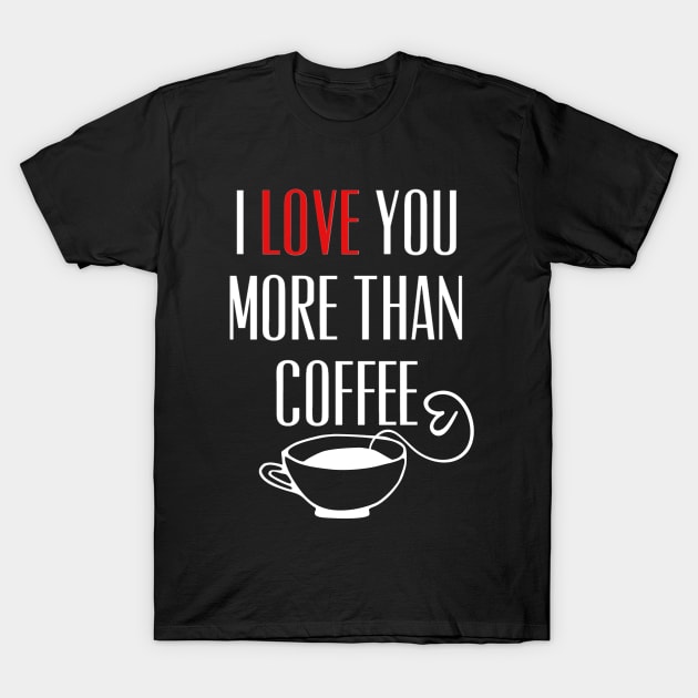 I Love You More Than Coffee Funny T-Shirt by Kraina